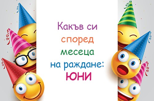 Какъв си според месеца на раждане: ЮНИ